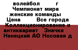 15.1) волейбол : 1978 г - Чемпионат мира - женские команды › Цена ­ 99 - Все города Коллекционирование и антиквариат » Значки   . Ненецкий АО,Носовая д.